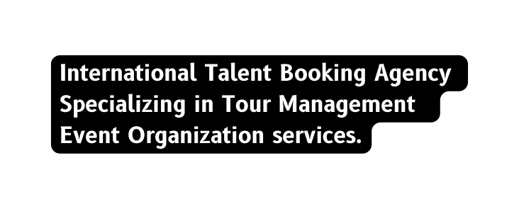 International Talent Booking Agency Specializing in Tour Management Event Organization services